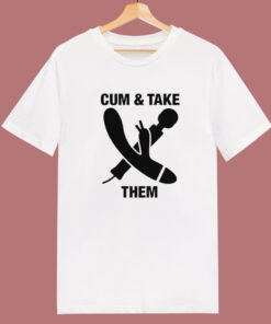 Cum And Take Them Funny T Shirt Style Cum And Take Them Funny T Shirt Style