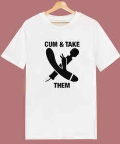 Cum And Take Them Funny T Shirt Style