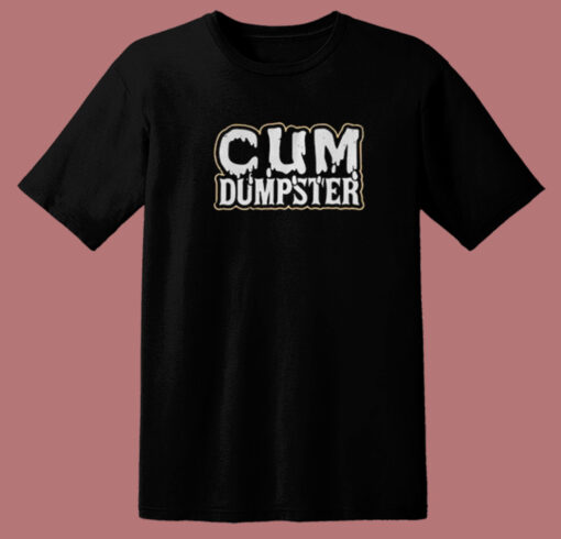 Cum Dumpster Funny T Shirt Style