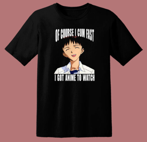 Cum Fast I Got Anime To Watch T Shirt Style On Sale