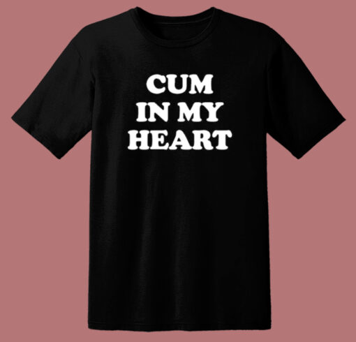 Cum In My Heart T Shirt Style