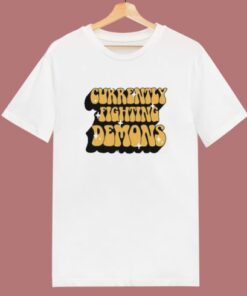 Currently Fighting Demons T Shirt Style