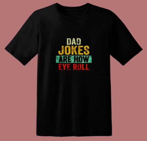 Dad Jokes Are How Eye Roll 80s T Shirt