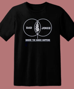 Dad Jokes Where The Magic Happens T Shirt Style