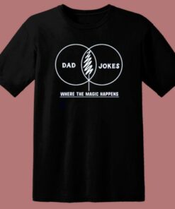 Dad Jokes Where The Magic Happens T Shirt Style