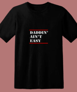 Daddin Ain’t Easy 80s T Shirt
