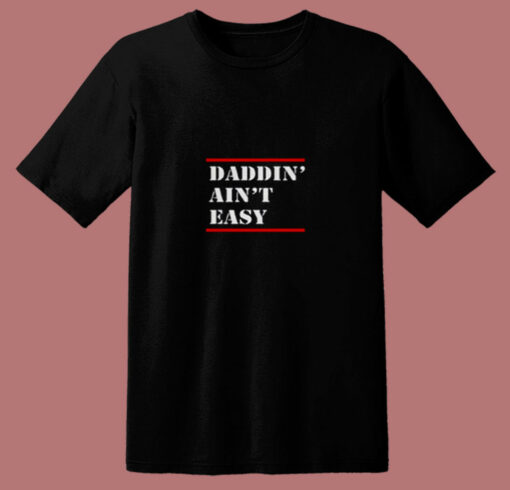 Daddin Ain’t Easy 80s T Shirt