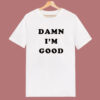 Dale Earnhardt Damn Im Good T Shirt Style
