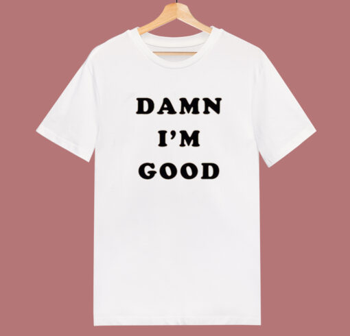 Dale Earnhardt Damn Im Good T Shirt Style