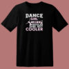 Dance Girl Like A Regular Girl But Cooler 80s T Shirt