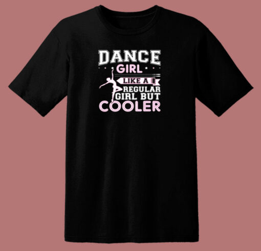 Dance Girl Like A Regular Girl But Cooler 80s T Shirt