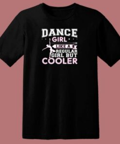 Dance Girl Like A Regular Girl But Cooler 80s T Shirt
