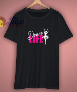Dance Life Dance T-Shirt Dance Life Dance T-Shirt
