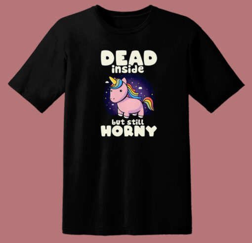 Dead Inside But Still Horny T Shirt Style On Sale