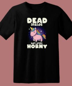 Dead Inside But Still Horny T Shirt Style On Sale