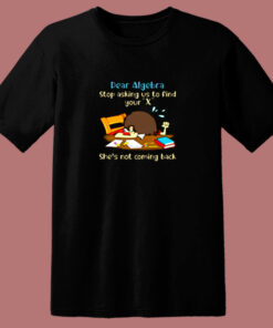 Dear Algebra Stop Asking 80s T Shirt Dear Algebra Stop Asking 80s T Shirt