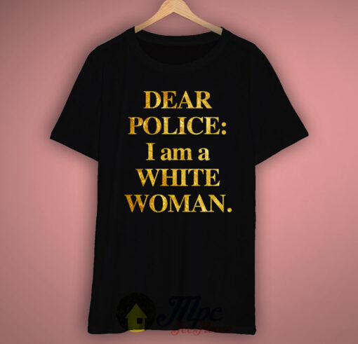 Dear Police I Am A White Woman T-Shirt