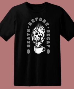 Death Before Decaf T Shirt Style On Sale