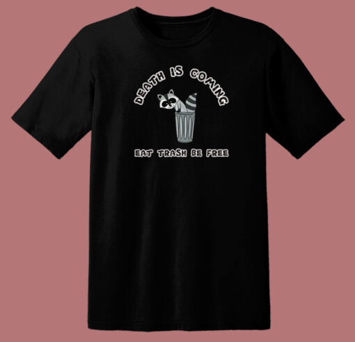 Death Is Coming Eat Trash Be Free T Shirt Style