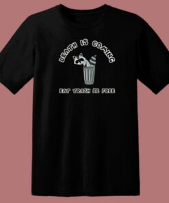Death Is Coming Eat Trash Be Free T Shirt Style