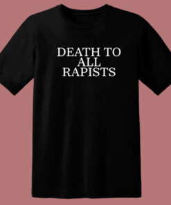 Death To All Rapists T Shirt Style Death To All Rapists T Shirt Style