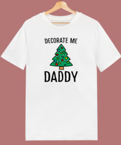 Decorate Me Daddy Christmas Tree 80s T Shirt Decorate Me Daddy Christmas Tree 80s T Shirt