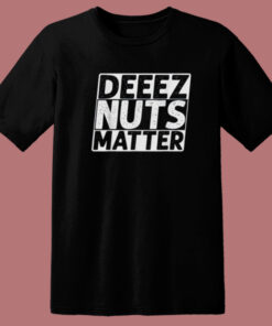 Deez Nuts Matter T Shirt Style Deez Nuts Matter T Shirt Style