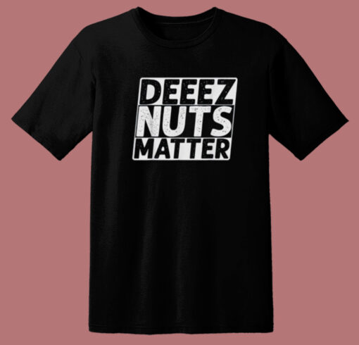 Deez Nuts Matter T Shirt Style