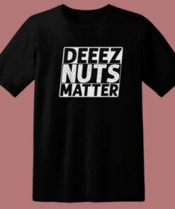 Deez Nuts Matter T Shirt Style