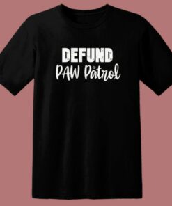 Defund Paw Patrol T Shirt Style