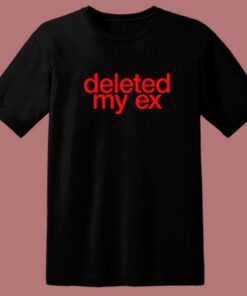 Deleted My Ex T Shirt Style