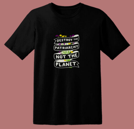 Destroy The Patriarchy Not The Planet 80s T Shirt