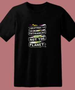 Destroy The Patriarchy Not The Planet 80s T Shirt