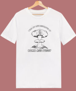 Destroyed By Bomb Ass Pussy T Shirt Style Destroyed By Bomb Ass Pussy T Shirt Style