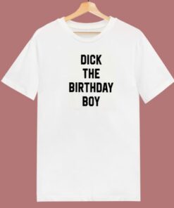 Dick The Birthday Boy T Shirt Style