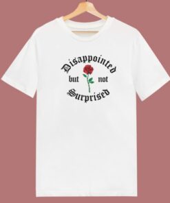 Disappointed But Not Surprised T Shirt Style
