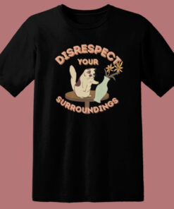 Disrespect Your Surroundings Cat T Shirt Style Disrespect Your Surroundings Cat T Shirt Style