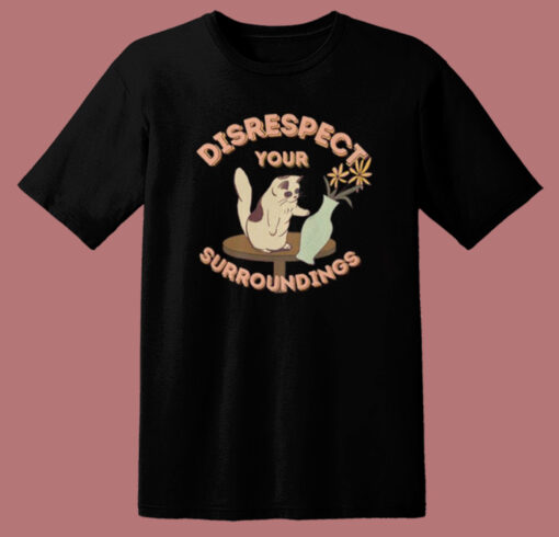 Disrespect Your Surroundings Cat T Shirt Style