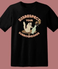 Disrespect Your Surroundings Cat T Shirt Style