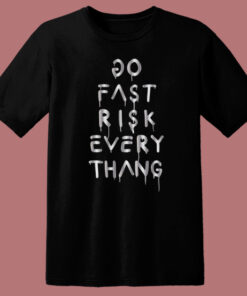 Do Fast Risk Every Thang T Shirt Style Do Fast Risk Every Thang T Shirt Style