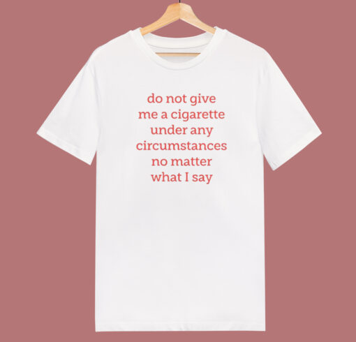 Do Not Give Me A Cigarette T Shirt Style