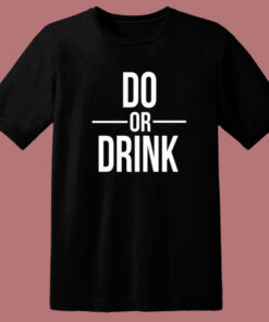 Do Or Drink T Shirt Style Do Or Drink T Shirt Style