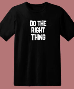 Do The Right Thing T Shirt Style Do The Right Thing T Shirt Style