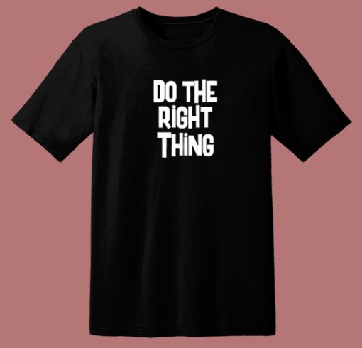 Do The Right Thing T Shirt Style