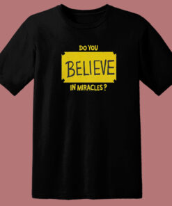 Do You Believe In Miracles T Shirt Style Do You Believe In Miracles T Shirt Style