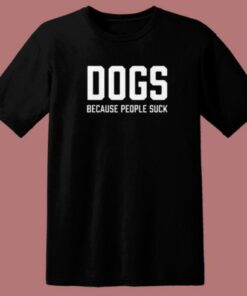 Dogs Because People Suck T Shirt Style On Sale