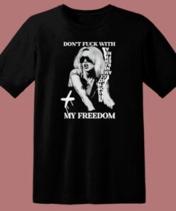 Don’t Fck With My Freedom T Shirt Style