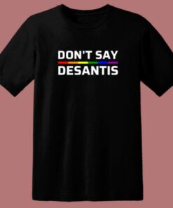 Don’t Say Desantis Pride T Shirt Style