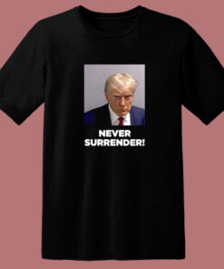 Donald Trump Mugshot Never Surrender T Shirt Style Donald Trump Mugshot Never Surrender T Shirt Style