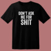 Dont Ask Me For Shit Funny T Shirt Style